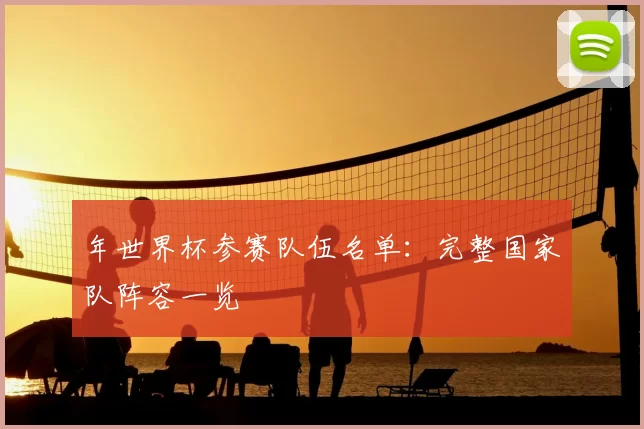 年世界杯参赛队伍名单：完整国家队阵容一览