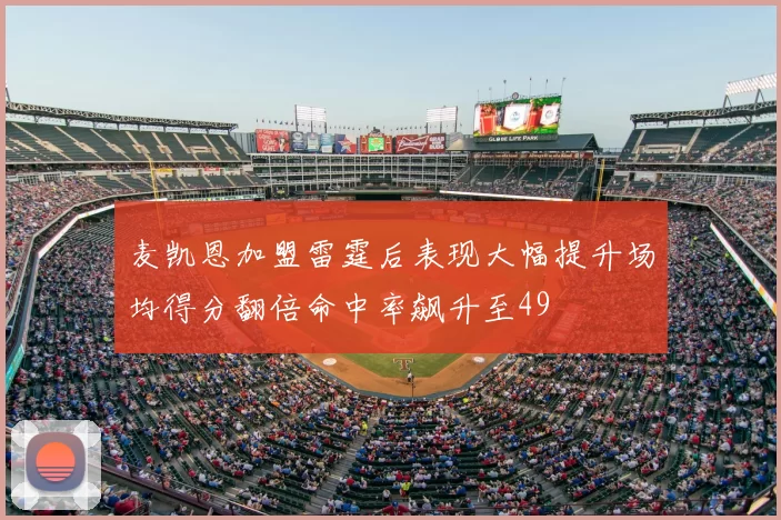 麦凯恩加盟雷霆后表现大幅提升场均得分翻倍命中率飙升至49