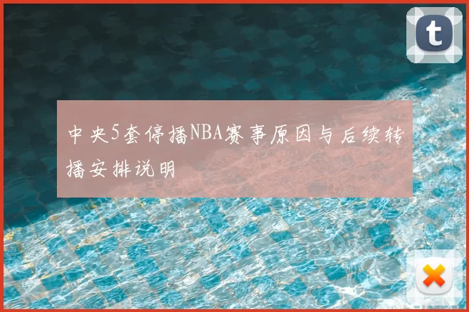 中央5套停播NBA赛事原因与后续转播安排说明