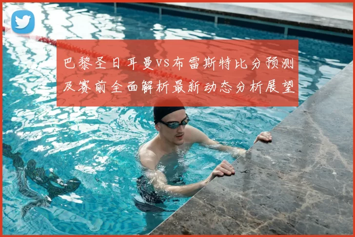 巴黎圣日耳曼vs布雷斯特比分预测及赛前全面解析最新动态分析展望