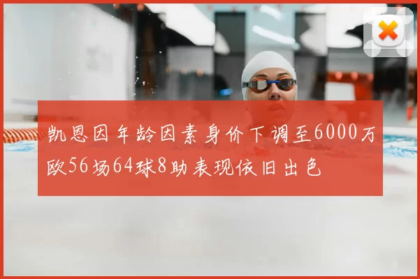 凯恩因年龄因素身价下调至6000万欧56场64球8助表现依旧出色