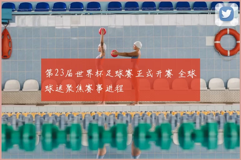 第23届世界杯足球赛正式开赛 全球球迷聚焦赛事进程