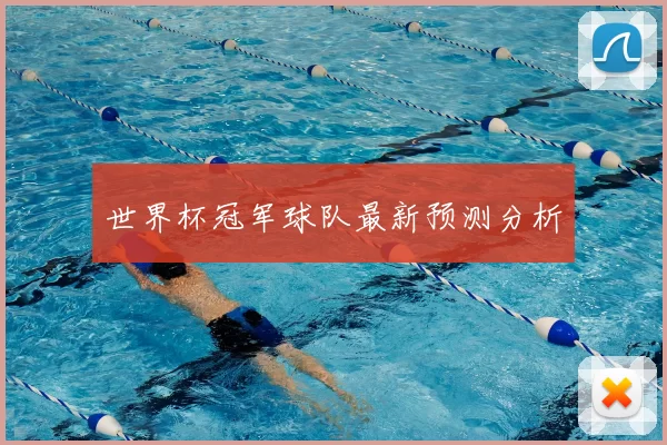 世界杯冠军球队最新预测分析