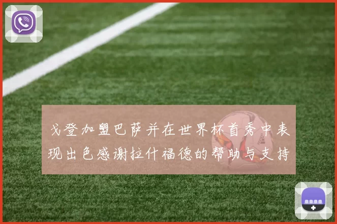 戈登加盟巴萨并在世界杯首秀中表现出色感谢拉什福德的帮助与支持