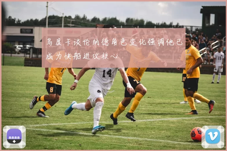 乌度卡谈伦纳德角色变化强调他已成为快船进攻核心