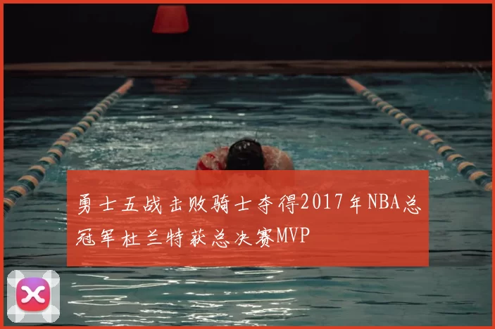 勇士五战击败骑士夺得2017年NBA总冠军杜兰特获总决赛MVP