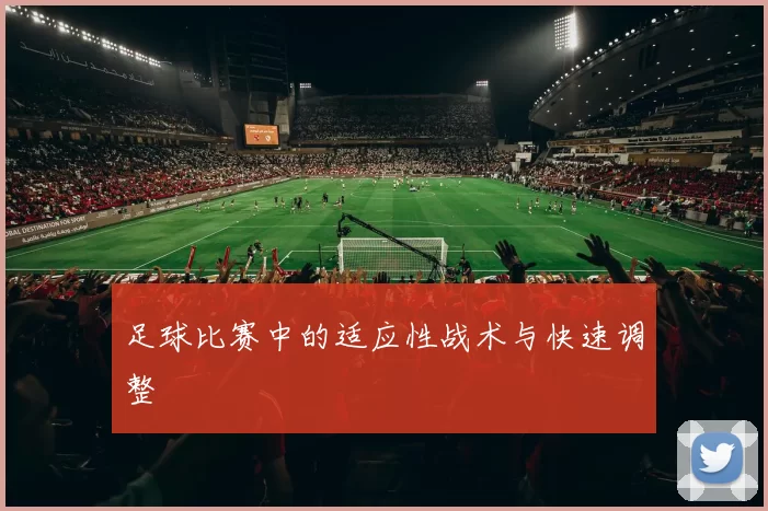 足球比赛中的适应性战术与快速调整