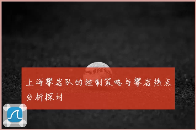 上海攀岩队的控制策略与攀岩热点分析探讨