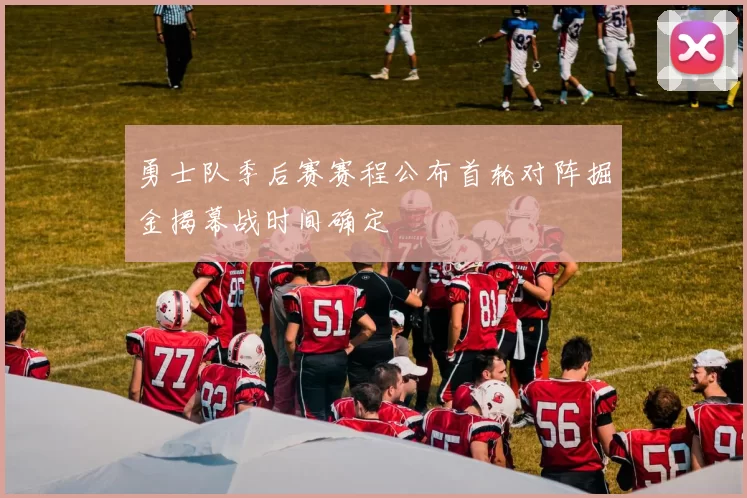 勇士队季后赛赛程公布首轮对阵掘金揭幕战时间确定