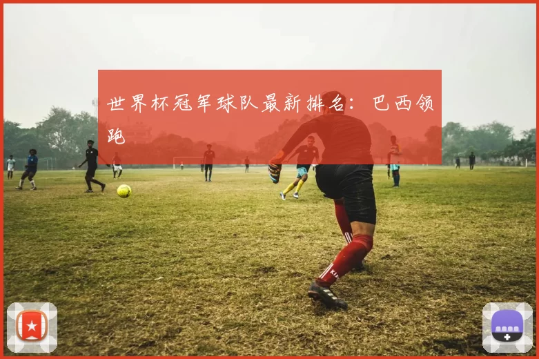 世界杯冠军球队最新排名:巴西领跑