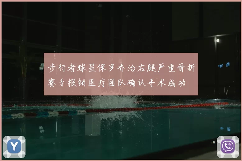 步行者球星保罗乔治右腿严重骨折赛季报销医疗团队确认手术成功