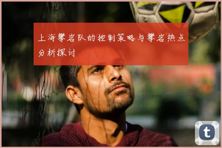 上海攀岩队的控制策略与攀岩热点分析探讨