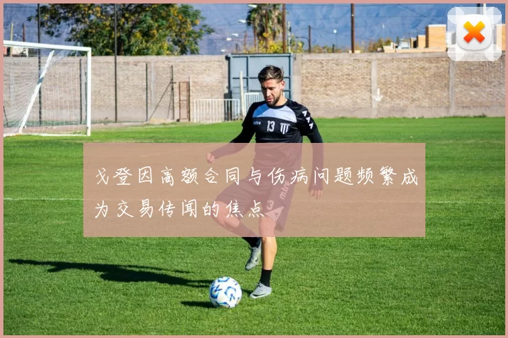 戈登因高额合同与伤病问题频繁成为交易传闻的焦点