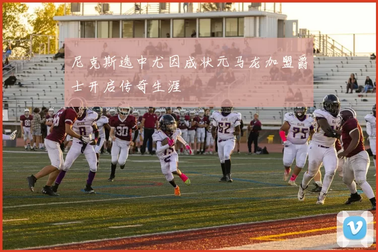 尼克斯选中尤因成状元马龙加盟爵士开启传奇生涯