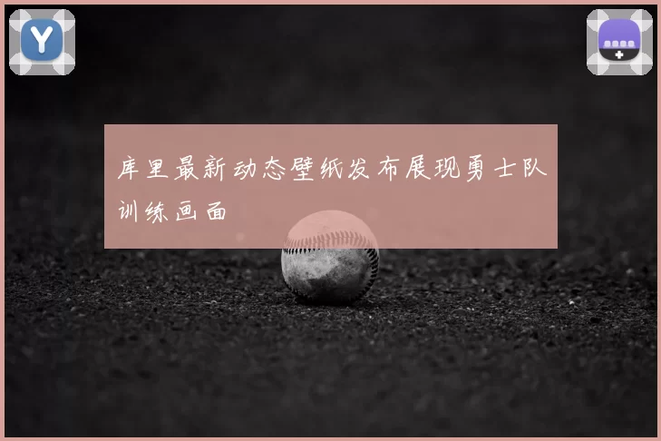 库里最新动态壁纸发布展现勇士队训练画面