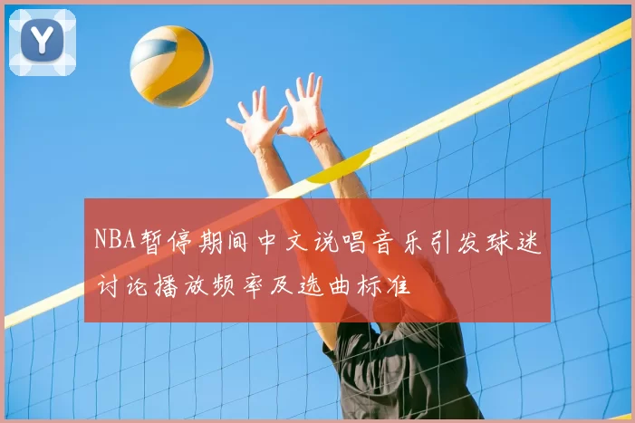 NBA暂停期间中文说唱音乐引发球迷讨论播放频率及选曲标准