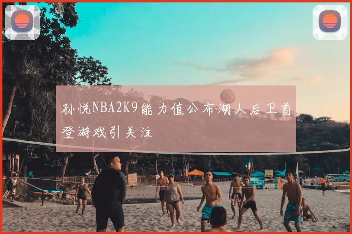 孙悦NBA2K9能力值公布湖人后卫首登游戏引关注