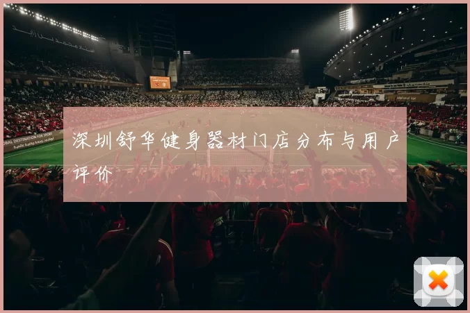 深圳舒华健身器材门店分布与用户评价