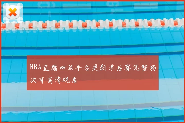 NBA直播回放平台更新季后赛完整场次可高清观看