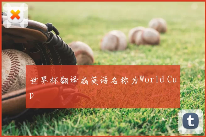 世界杯翻译成英语名称为World Cup