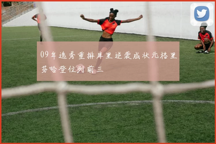 09年选秀重排库里逆袭成状元格里芬哈登位列前三